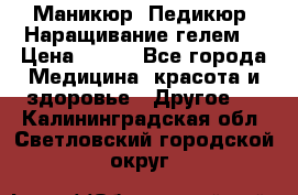 Маникюр. Педикюр. Наращивание гелем. › Цена ­ 600 - Все города Медицина, красота и здоровье » Другое   . Калининградская обл.,Светловский городской округ 